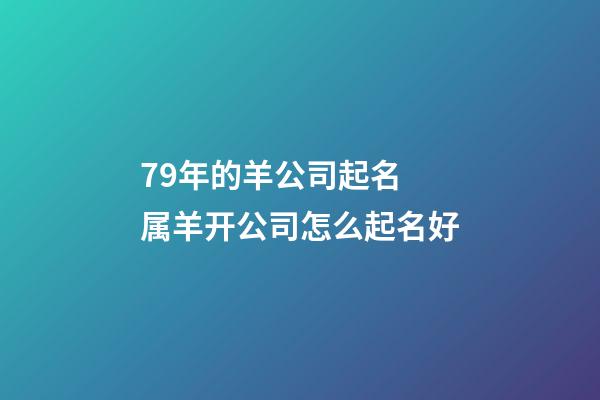 79年的羊公司起名 属羊开公司怎么起名好-第1张-公司起名-玄机派
